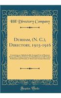 Durham, (N. C.), Directory, 1915-1916: Containing an Alphabetically Arranged List of Business Firms and Private Citizens; A Classified List of All Trades, Professions and Pursuits; A Street and Avenue Directory (Classic Reprint)