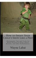 How to Shoot Your Child's Show Like a Pro!