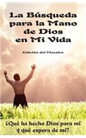La Búsqueda para la Mano de Dios en Mi Vida: ¿Qué ha hecho Dios para mi y qué espera de mi?(Spanish)