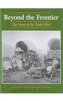 Beyond the Frontier: The Story of the Trails West(Great Journeys)