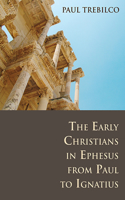 Early Christians in Ephesus from Paul to Ignatius