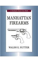 Manhattan Firearms: (Stackpole Classic Gun Books)