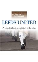 When Football Was Football: Leeds United: A Nostalgic Look at a Century of the Club: Leeds United: a Nostalgic Look at a Century of the Club