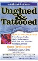 Unglued & Tattooed: How to Save Your Teen from Raves, Ritalin, Goth, Body Carving, Ghb, Sex, and 12 Other Emerging Threats