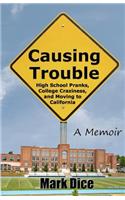 Causing Trouble: High School Pranks, College Craziness, and Moving to California