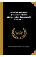 Schilderungen Und Begebnisse Eines Vielgereisten Der Ausruht, Volume 1...
