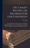 Dr. Chase's Recipes, or, Information for Everybody [microform]