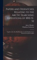 Papers and Despatches Relating to the Arctic Searching Expeditions of 1850-51-52