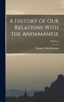 A History of our Relations With the Andamanese; Volume 2