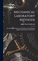 Mechanical Laboratory Methods: The Testing of Instruments and Machines in the Mechanical Engineering Laboratory and in Practice