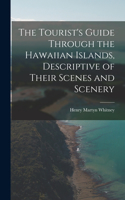 Tourist's Guide Through the Hawaiian Islands, Descriptive of Their Scenes and Scenery