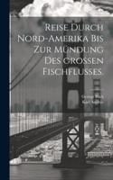 Reise durch Nord-Amerika bis zur Mündung des großen Fischflusses.