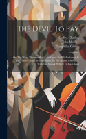 Devil To Pay; Or, The Wives Metamorphos'd. An Opera. As It Is Perform'd At The Theatre-royal In Drury-lane, By His Majesty's Servants. With The Musick Prefix'd To Each Song