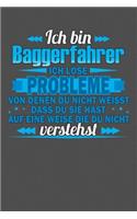 Ich bin Baggerfahrer Ich löse Probleme von denen du nicht weisst dass du sie hast auf eine Weise die du nicht verstehst