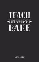 Teach Inspire Bake Notebook: A5 Punktiertes Notizbuch und Taschenbuch für Freunde oder Familie - Ein lustiges Geschenk für jeden Lehrer