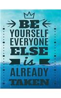 BE YOURSELF EVERYONE ELSE is ALREADY TAKEN