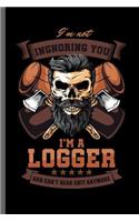 I'm not Ignoring you I'm a Logger and can't hear shit anymore: Forestry Lumberjack Logging Lumberman Logger Wood chainsaw Cutter Gift (6x9) Dot Grid notebook Journal to write in