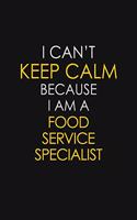 I Can't Keep Calm Because I Am A Food Service Specialist