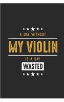 A Day Without My Violin Is A Day Wasted: Violins Notebook, Dotted Bullet (6" x 9" - 120 pages) Musical Instruments Themed Notebook for Daily Journal, Diary, and Gift