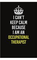 I Can't Keep Calm Because I Am An Occupational Therapist