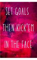 Set goals then kick'em in the face