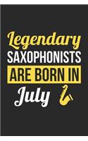 Birthday Gift for Saxophonist Diary - Saxophone Notebook - Legendary Saxophonists Are Born In July Journal