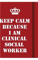 Keep Calm Because I Am Clinical Social Worker