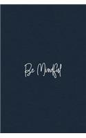 Be Mindful: Mindfulness Journal - beautiful, simplistic notebook cover with 120 blank, lined pages.