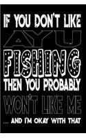 If You Don't Like Ayu Fishing Then You Probably Won't Like Me And I'm Okay With That: Ayu Fishing Log Book