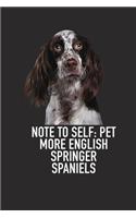 Note to Self: Pet More English Springer Spaniels: A 6x9 Inch Matte Softcover Diary Notebook with 120 Blank Lined Pages and an Animal Loving Pet Dog Owner Cover Sl