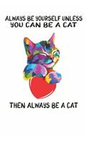 Always Be Yourself Unless You Can Be A Cat Then Always Be A Cat: Cute Cat Lovers Journal / Notebook / Diary / Birthday Gift (6x9 - 110 Blank Lined Pages)
