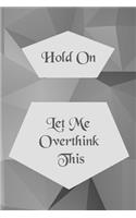 Hold On Let Me Overthink This: Funny lined journal - gag gift for your most sarcastic friend