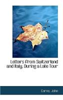 Letters from Switzerland and Italy, During a Late Tour