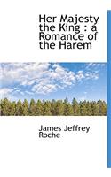 Her Majesty the King: A Romance of the Harem