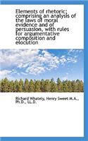 Elements of Rhetoric; Comprising an Analysis of the Laws of Moral Evidence and of Persuasion, with R