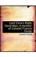 Lord Clive's Right Hand Man; A Memoir of Colonel Francis Forde