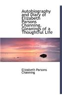 Autobiography and Diary of Elizabeth Parsons Channing. Gleanings of a Thoughtful Life
