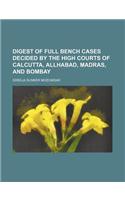 Digest of Full Bench Cases Decided by the High Courts of Calcutta, Allhabad, Madras, and Bombay