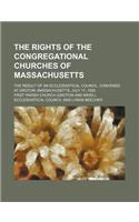 The Rights of the Congregational Churches of Massachusetts; The Result of an Ecclesiastical Council, Convened at Groton, Massachusetts, July 17, 1826