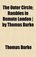 The Outer Circle; Rambles in Remote London by Thomas Burke