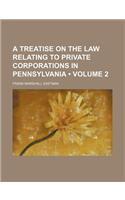 A Treatise on the Law Relating to Private Corporations in Pennsylvania (Volume 2)