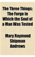 The Three Things; The Forge in Which the Soul of a Man Was Tested