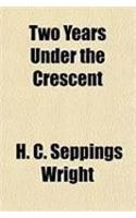 Two Years Under the Crescent