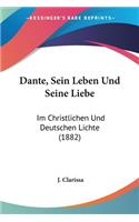 Dante, Sein Leben Und Seine Liebe: Im Christlichen Und Deutschen Lichte (1882)