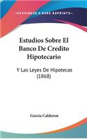 Estudios Sobre El Banco de Credito Hipotecario: Y Las Leyes de Hipotecas (1868)(Spanish)