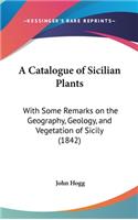 A Catalogue of Sicilian Plants: With Some Remarks on the Geography, Geology, and Vegetation of Sicily (1842)