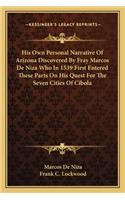 His Own Personal Narrative Of Arizona Discovered By Fray Marcos De Niza Who In 1539 First Entered These Parts On His Quest For The Seven Cities Of Cibola