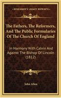 The Fathers, the Reformers, and the Public Formularies of the Church of England: In Harmony with Calvin and Against the Bishop of Lincoln (1812)