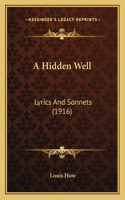 Hidden Well: Lyrics And Sonnets (1916)