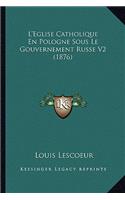 L'Eglise Catholique En Pologne Sous Le Gouvernement Russe V2 (1876)